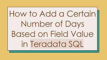 How to Add a Certain Number of Days Based on Field Value in Teradata SQL