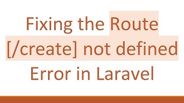 Fixing the Route [/create] not defined Error in Laravel