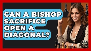 Can A Bishop Sacrifice Open A Diagonal? - The Chess Codex