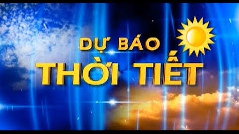 Bản tin Dự báo thời tiết 25/4/2022