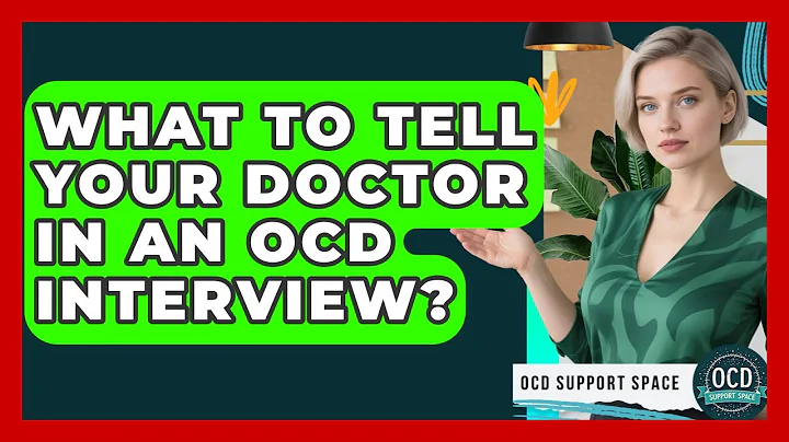 What To Tell Your Doctor In An OCD Interview? - OCD Support Space