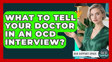 What To Tell Your Doctor In An OCD Interview? - OCD Support Space
