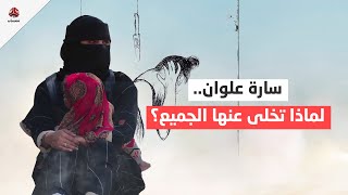 سارة علوان .. لماذا تخلى عنها الجميع !؟