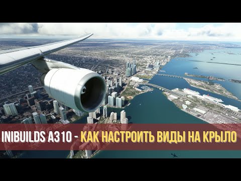MSFS 2020 | iniBuilds A310 - Как настроить виды на крыло