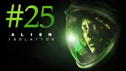 Alien Isolation Part 25 Walkthrough No Commentary 720p HD Xbox 360 Gameplay