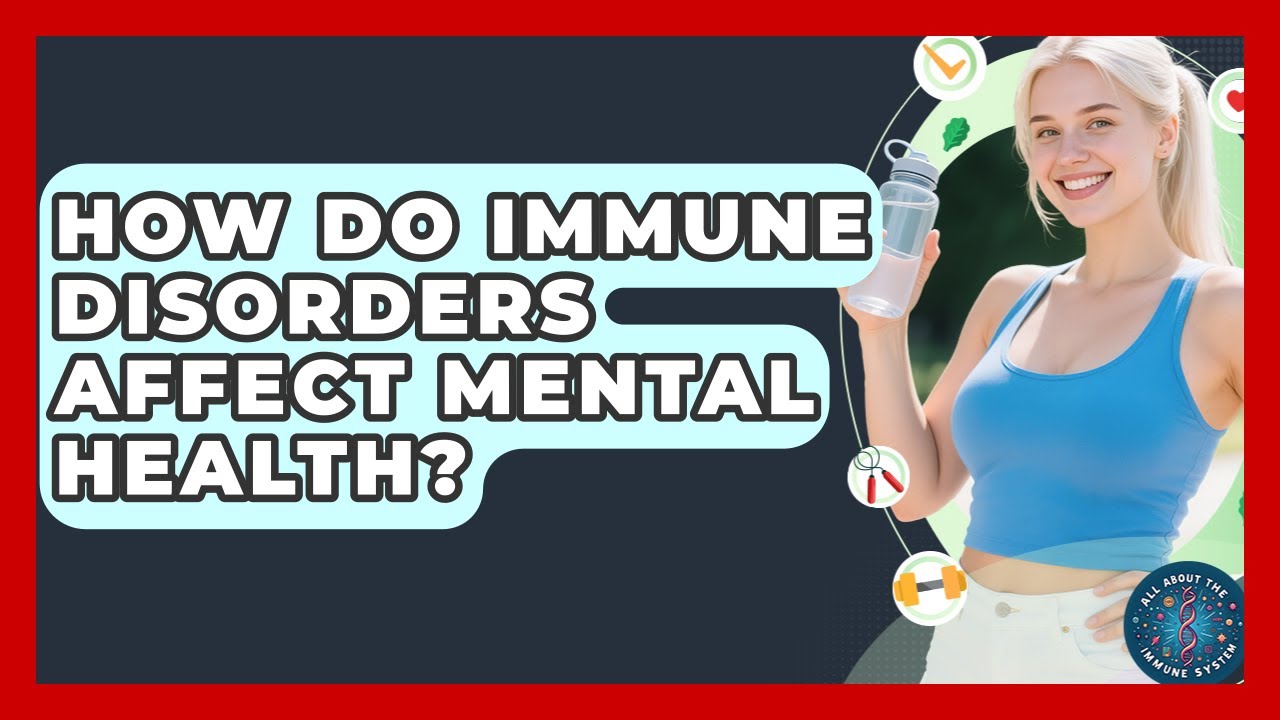 How Do Immune Disorders Affect Mental Health? | All About the Immune System News