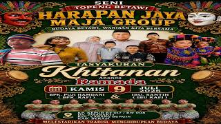 LIVE STREAMING TOPENG BETAWI HARAPAN JAYA GRUP |ACARA WALIMATUL HITAN ANANDA RAMADA PUTRA