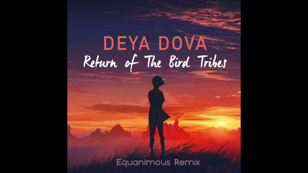 Deya Dova - Return of the Bird Tribes (Equanimous Unofficial Remix) Deya Dova - Return of the Bird Tribes (Equanimous Unofficial Remix)