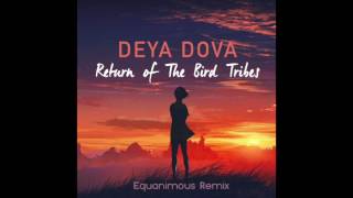 Deya Dova - Return Of The Bird Tribes Equanimous Unofficial Remix