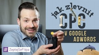 JAK ZLEVNIT CPC V GOOGLE ADWORDS - ZeptejSeFilipa (61. díl)