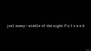 Joel Sunny - Middle of the Night // S L O W E D