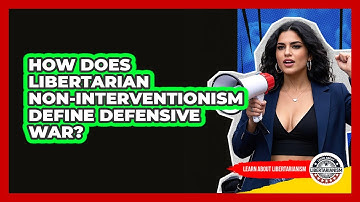 How Does Libertarian Non-interventionism Define Defensive War? - Learn About Libertarianism