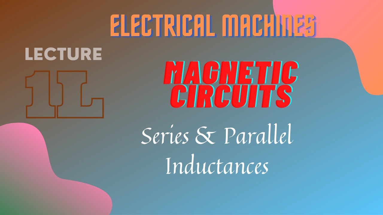 Electrical Machines | Lecture - 1L | Magnetic Circuits | Inductances in Series & Parallel