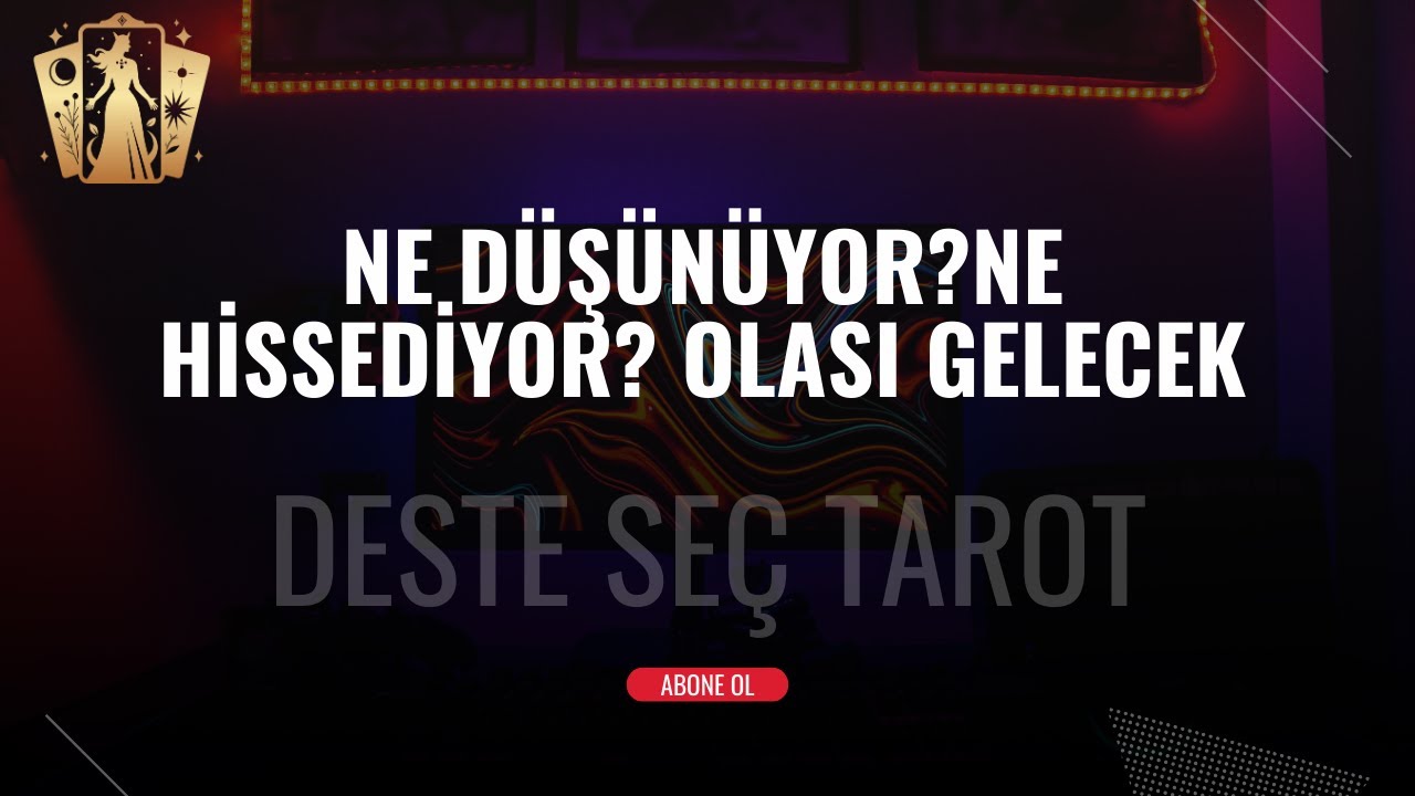 NE DÜŞÜNÜYOR?NE HİSSEDİYOR? OLASI GELECEK DESTE SEÇ