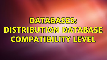 Databases: Distribution database compatibility level (2 Solutions!!)