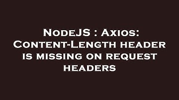 NodeJS : Axios: Content-Length header is missing on request headers