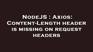 NodeJS : Axios: Content-Length header is missing on request headers