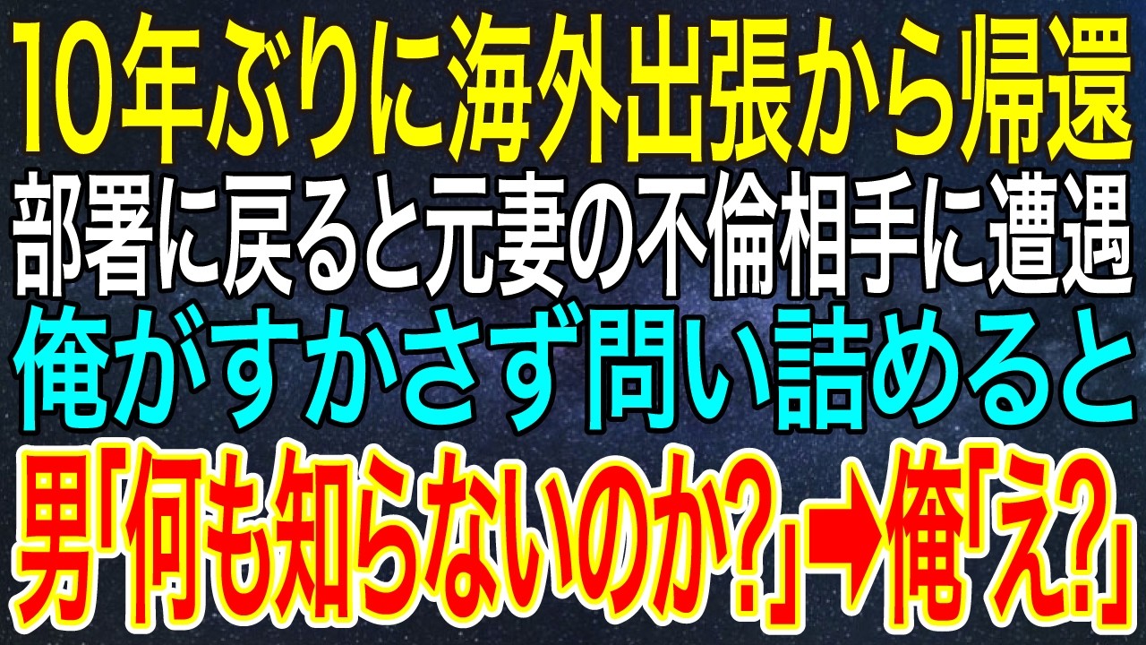 【感動する話】10年ぶりに海外出張から帰還。部署に戻ると元妻の不倫相手に遭遇。俺がすかさず問い詰めると男「何も知らないのか？」➡俺「え？」【スカッと・朗読】