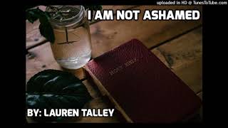 I Am Not Ashamed - By: Lauren Talley