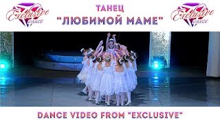 "ЛЮБИМОЙ МАМЕ" @ТАНЦЕВАЛЬНЫЙ КОЛЛЕКТИВ EXCLUSIVE