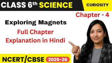 Chapter 4 Exploring Magnets | Class 6 Science Curiosity | New NCERT | Full Chapter Easy Explanation