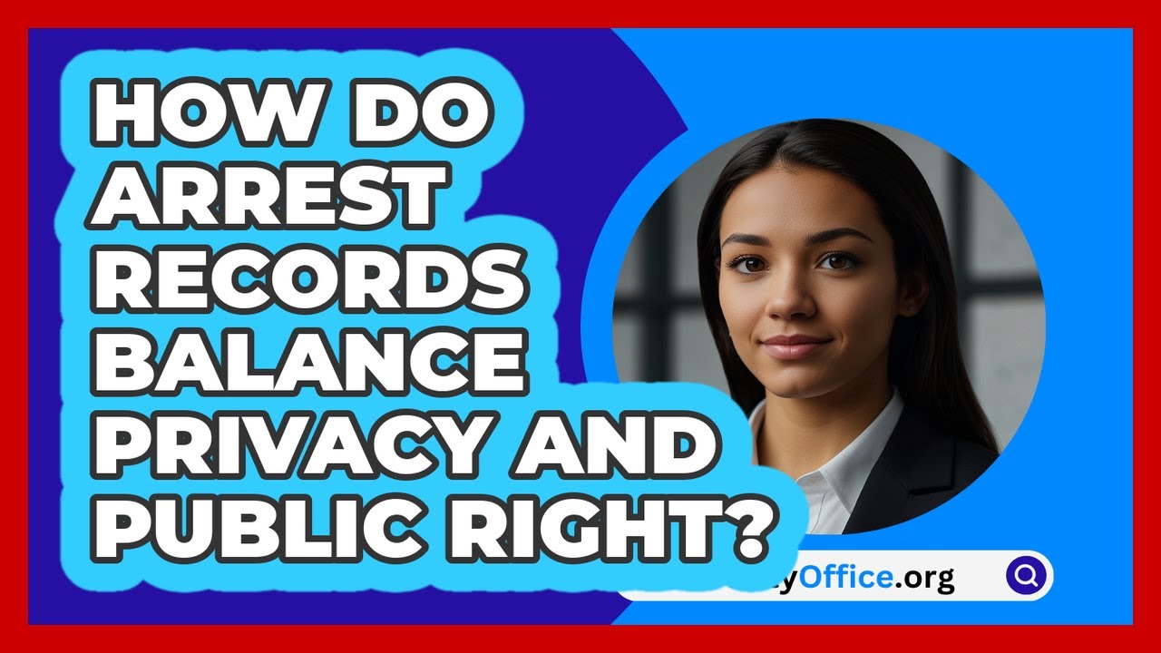 How Do Arrest Records Balance Privacy And Public Right? - CountyOffice.org