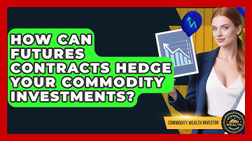 How Can Futures Contracts Hedge Your Commodity Investments? - Commodity Wealth Investor