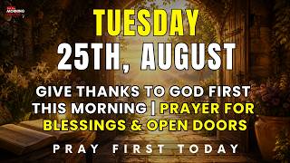 August 25th, Tuesday | Give Thanks to God First This Morning | Prayer for Blessings & Open Doors