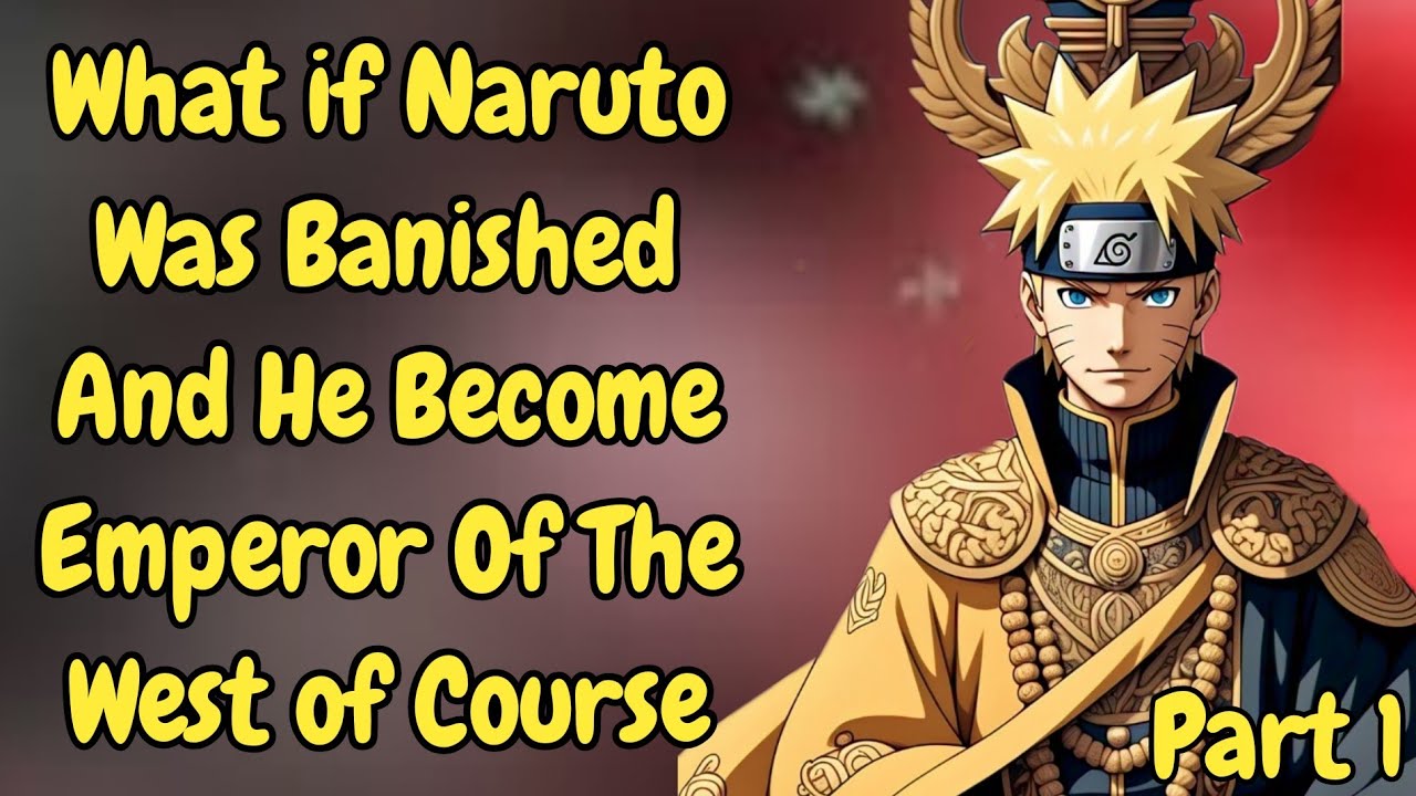 What if Naruto Was Banished And He Become Emperor Of The West of Course /Part 1