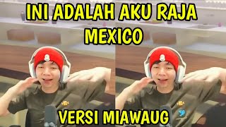 INI ADALAH AKU RAJA MEXICO VERSI MIAWAUG