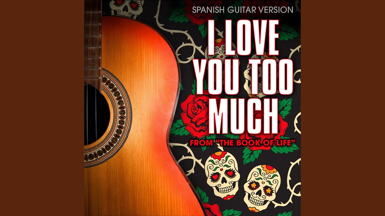 I Love You Too Much From The Book Of Life Spanish Guitar Version i-love-you-too-much-from-the-book-of-life-spanish-guitar-version