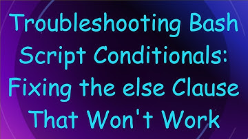 Troubleshooting Bash Script Conditionals: Fixing the else Clause That Won