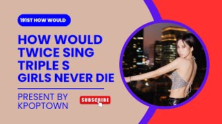 [191ST HOW WOULD] TWICE SING TRIPLE S - GIRLS NEVER DIE