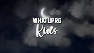 WHATUPRG - Kids - Lyrics