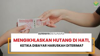 Mengikhlaskan Hutang di Hati, Ketika Dibayar Haruskah Diterima? | Buya Yahya Menjawab