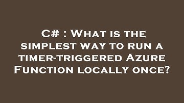 C# : What is the simplest way to run a timer-triggered Azure Function locally once?