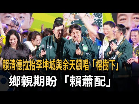 賴清德拉抬李坤城與余天飆唱「榕樹下」　鄉親期盼「賴蕭配」－民視新聞