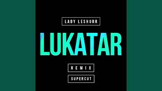 Lukatar (Remix Supercut) - Lady Leshurr