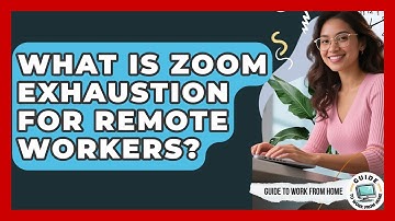 What Is Zoom Exhaustion For Remote Workers? - Guide To Work From Home