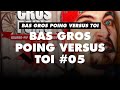 Bas gros poing versus toi 05