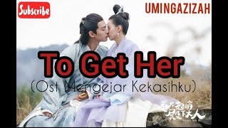 To Get Her Ost (Mengejar Kekasihku) Drama WETV l 我 想 和 你 在一起