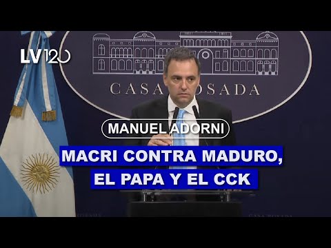 MANUEL ADORNI: SOBRE LAS DECLARACIONES DE MACRI CONTRA MADURO, EL PAPA Y EL CAMBIO DE NOMBRE AL CCK