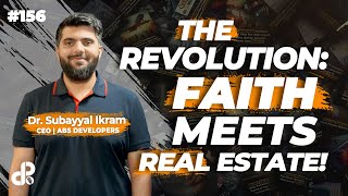 The Revolution: Faith Meets Real Estate! | Dr Subayyal Ikram | CEO ABS Developers | Podcast #156