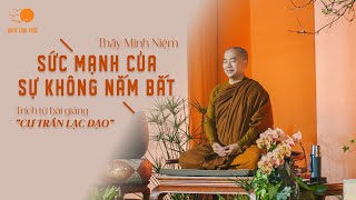 Thầy Minh Niệm | Sức mạnh của sự không nắm bắt - trích từ bài bình giảng thơ "Cư trần lạc đạo"