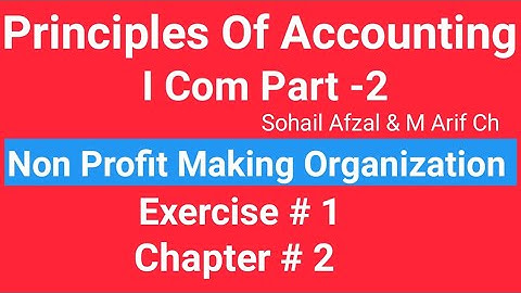 I com -2,Chap#2 Exe#1 ,Principles of Accounting Sohail Afzal  Book ,Non Profit Making Organization