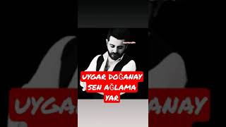 Uygar Doğanay Sen Ağlama Yar (Muhteşem Söylüyor)
