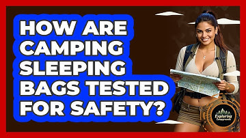 How Are Camping Sleeping Bags Tested For Safety? - Exploring Campgrounds