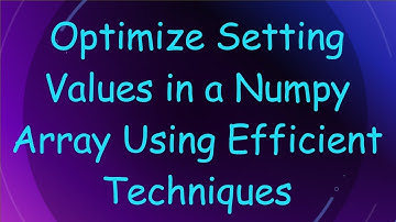 Optimize Setting Values in a Numpy Array Using Efficient Techniques