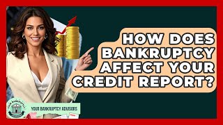 How Does Bankruptcy Affect Your Credit Report? - Your Bankruptcy Advisors
