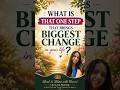 WHAT IS ←THAT ONE STEP THAT BRINGS BIGGEST CHANGE in your life?